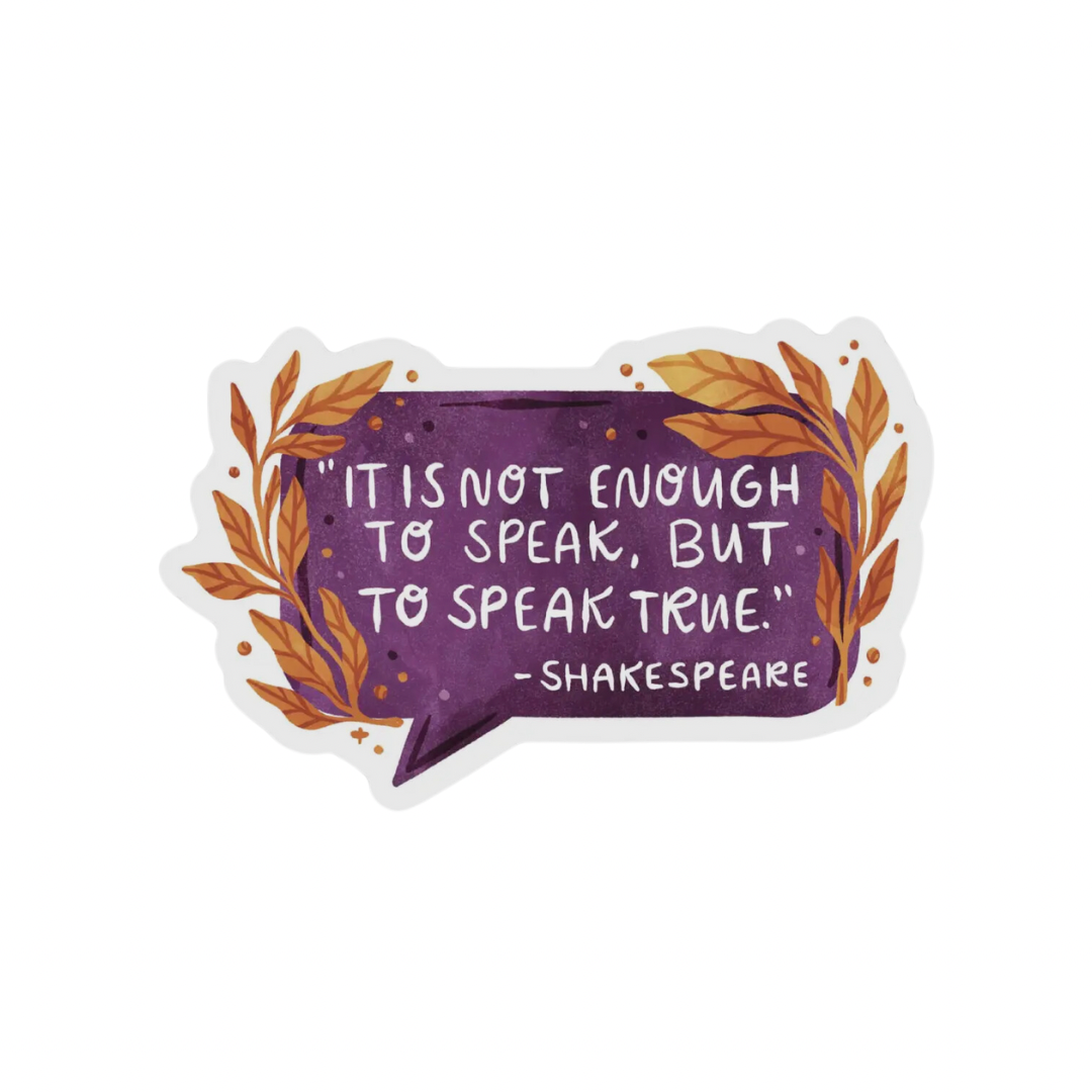 "It Is Not Enough To Speak, But To Speak Truth" -Shakespeare Sticker